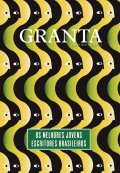 Granta - Os melhores jovens escritores brasileiros Granta - Os melhores jovens escritores brasileiros